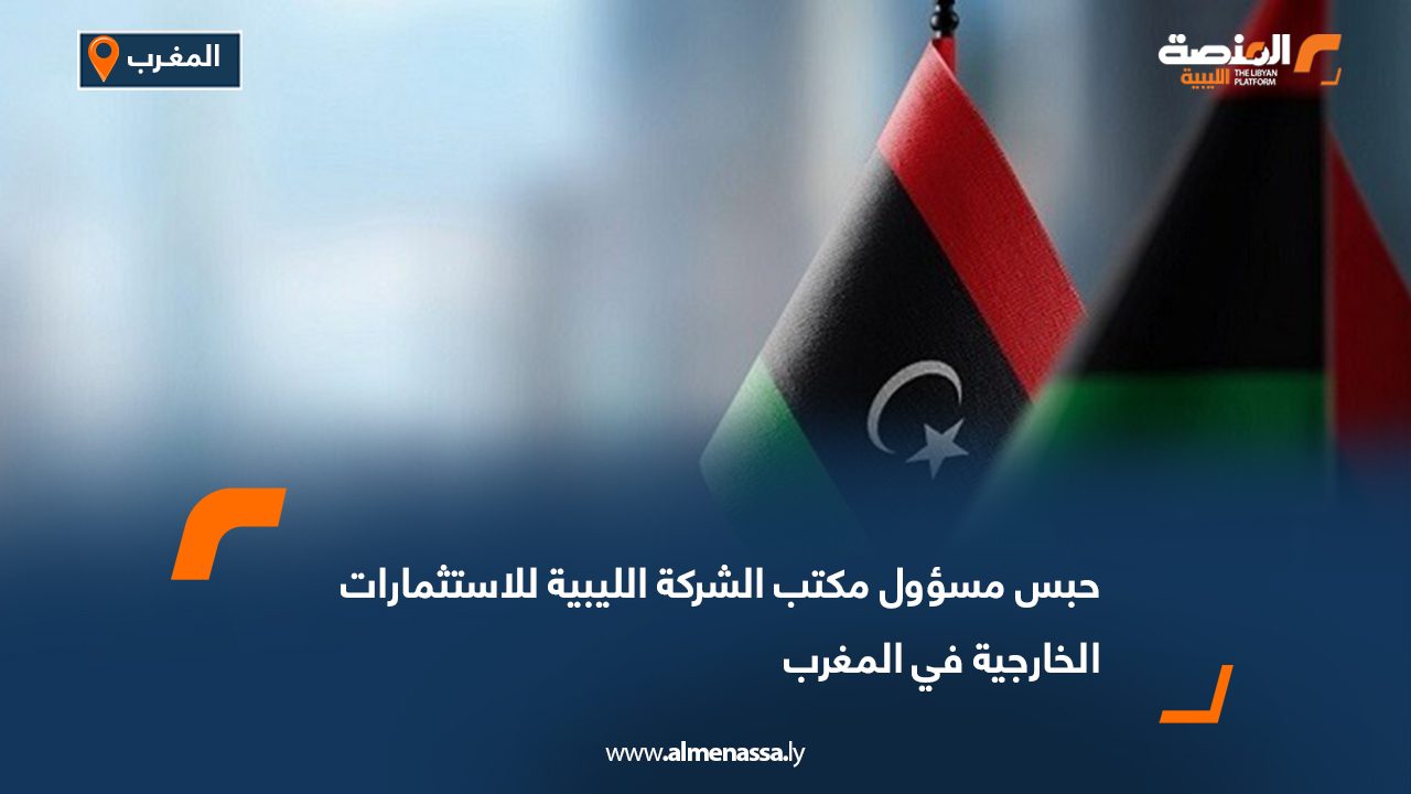 حبس مسؤول مكتب الشركة الليبية للاستثمارات الخارجية في المغرب