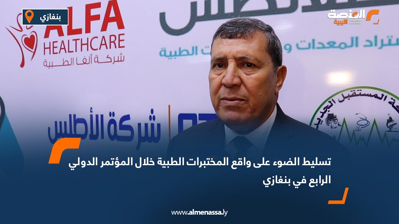 تسليط الضوء على واقع المختبرات الطبية خلال المؤتمر الدولي الرابع في بنغازي