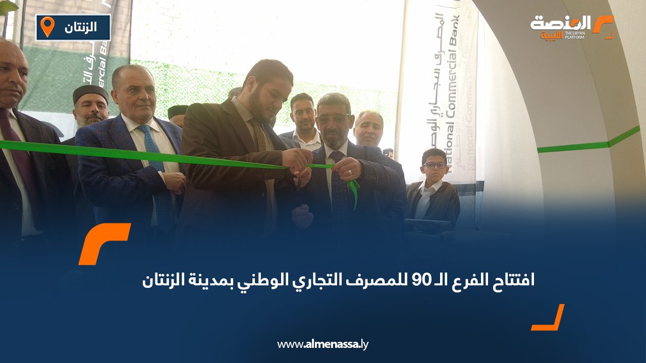 افتتاح الفرع الـ 90 للمصرف التجاري الوطني بمدينة الزنتان