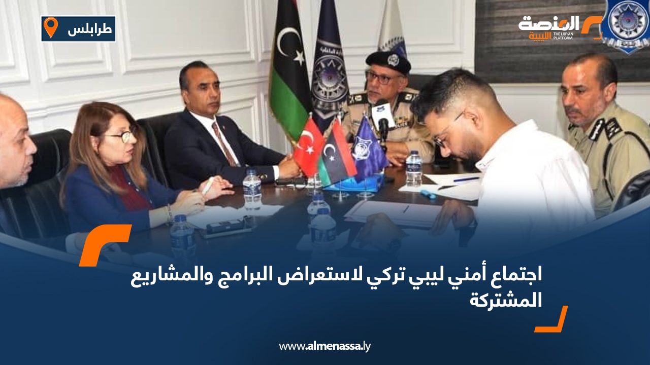 اجتماع أمني ليبي تركي لاستعراض البرامج والمشاريع المشتركة