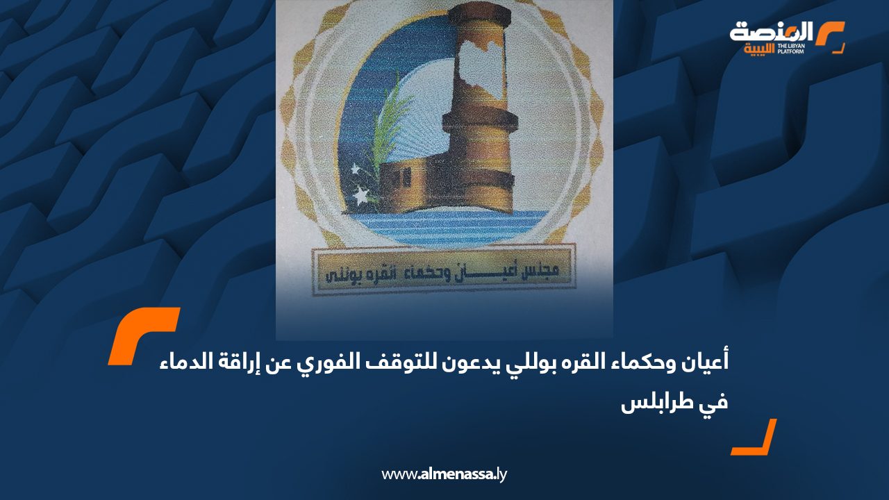 أعيان وحكماء القره بوللي يدعون للتوقف الفوري عن إراقة الدماء في طرابلس