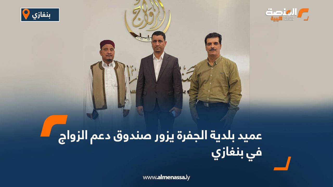 عميد بلدية الجفرة يزور صندوق دعم الزواج في بنغازي