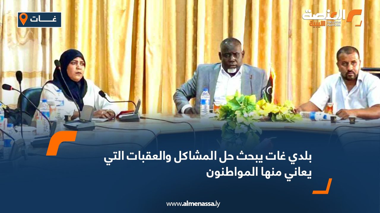 بلدي غات يبحث حل المشاكل والعقبات التي يعاني منها المواطنون بلدي غات يبحث حل المشاكل والعقبات التي يعاني منها المواطنون