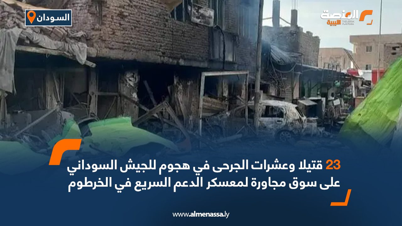 23 قتيلا وعشرات الجرحى في هجوم للجيش السوداني على سوق مجاورة لمعسكر الدعم السريع في الخرطوم