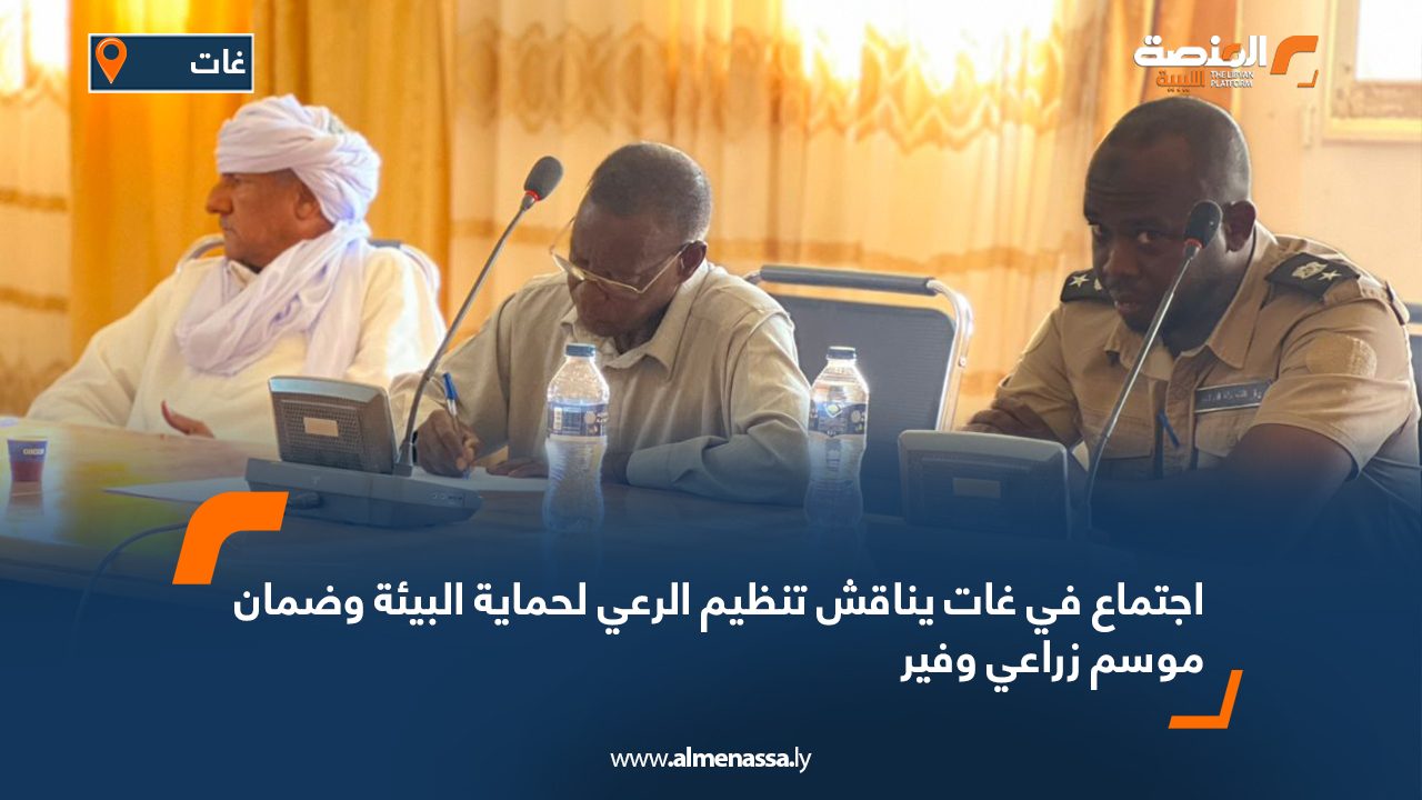 اجتماع في غات يناقش تنظيم الرعي لحماية البيئة وضمان موسم زراعي وفير