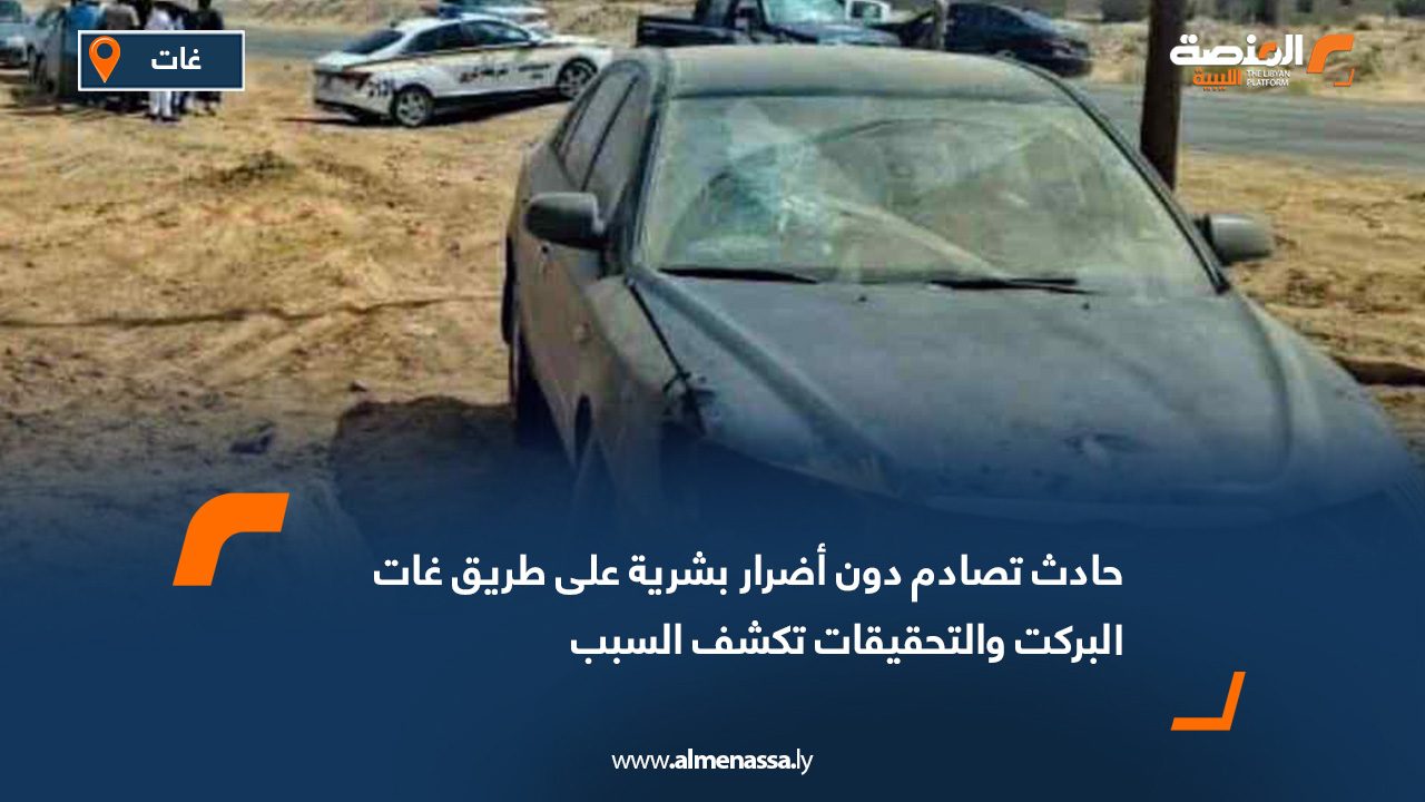 حادث تصادم دون أضرار بشرية على طريق غات البركت والتحقيقات تكشف السبب