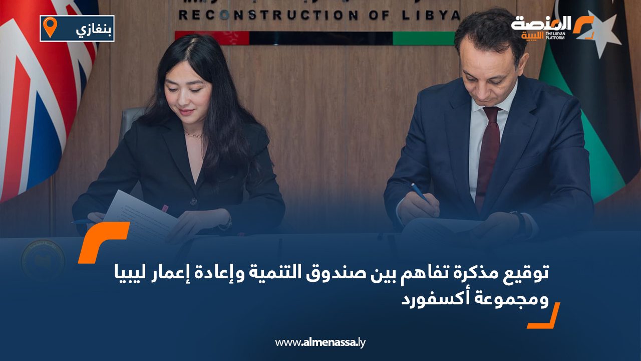 توقيع مذكرة تفاهم بين صندوق التنمية وإعادة إعمار ليبيا ومجموعة أكسفورد
