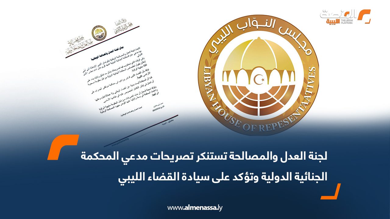 لجنة العدل والمصالحة تستنكر تصريحات مدعي المحكمة الجنائية الدولية وتؤكد على سيادة القضاء الليبي