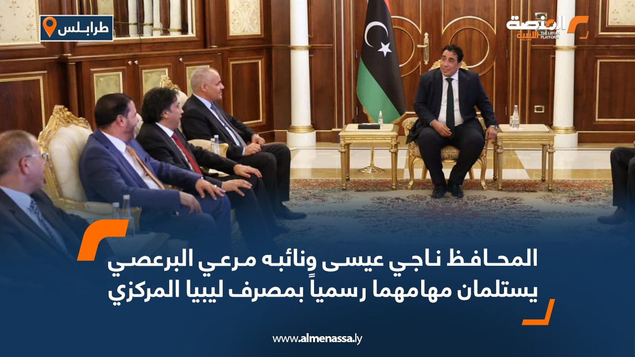 المحافظ ناجي عيسى ونائبه مرعي البرعصي يستلمان مهامهما رسمياً بمصرف ليبيا المركزي