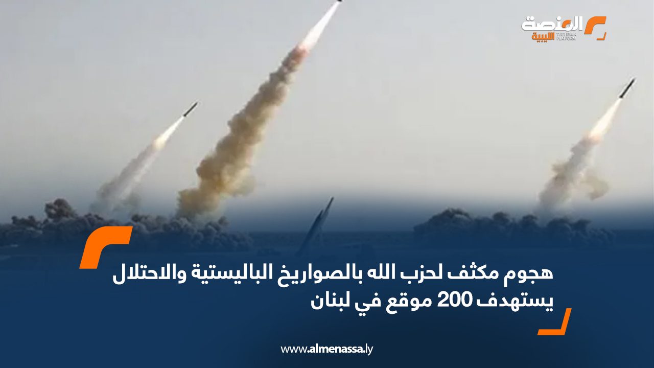 هجوم مكثف لحزب الله بالصواريخ الباليستية و الاحتلال يستهدف 200 موقع في لبنان