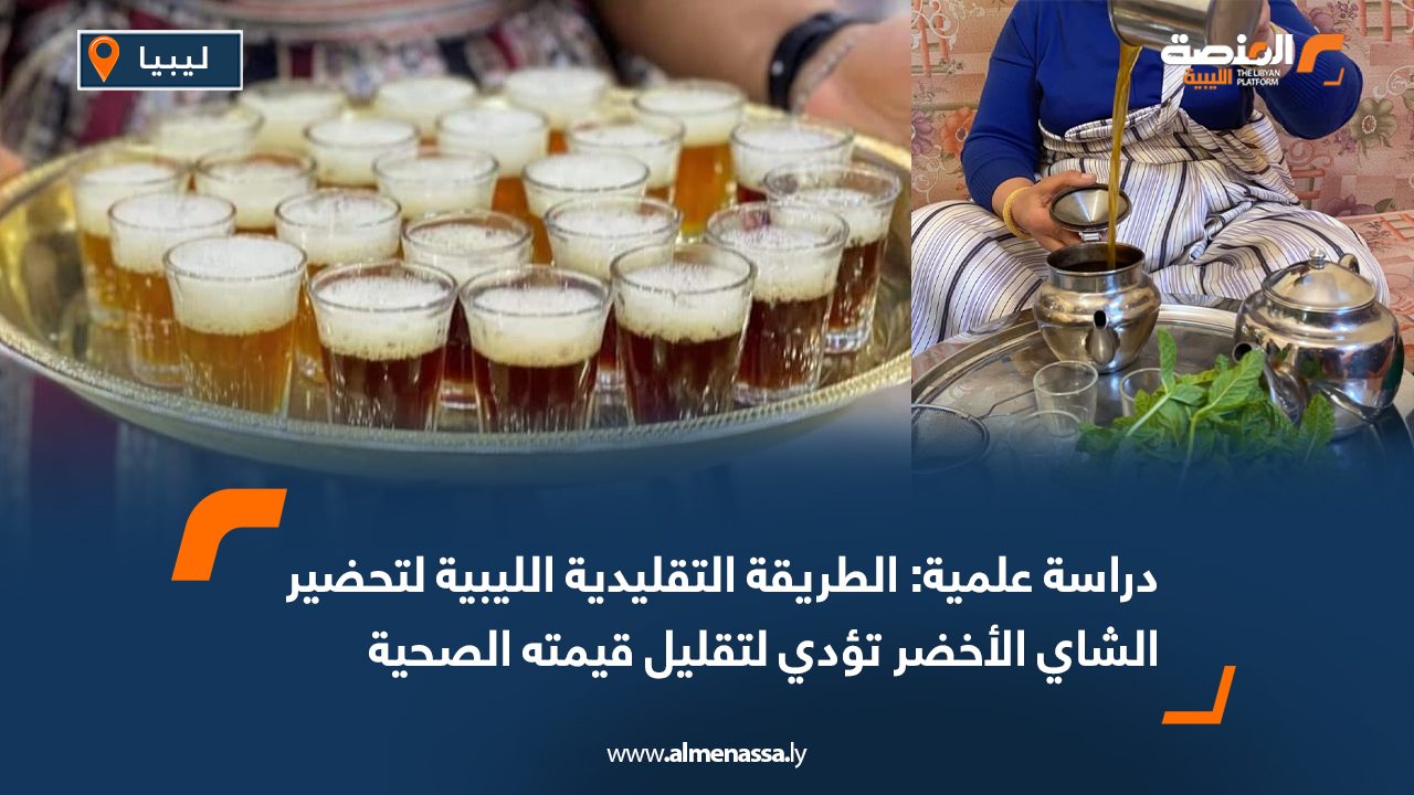 دراسة علمية: الطريقة التقليدية الليبية لتحضير الشاي الأخضر تؤدي لتقليل قيمته الصحية