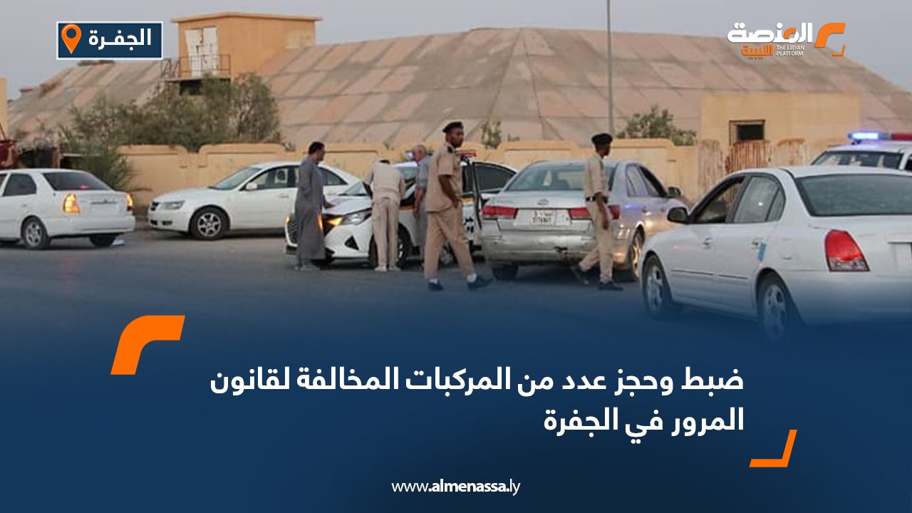 ضبط وحجز عدد من المركبات المخالفة لقانون المرور في الجفرة ضبط وحجز عدد من المركبات المخالفة لقانون المرور في الجفرة
