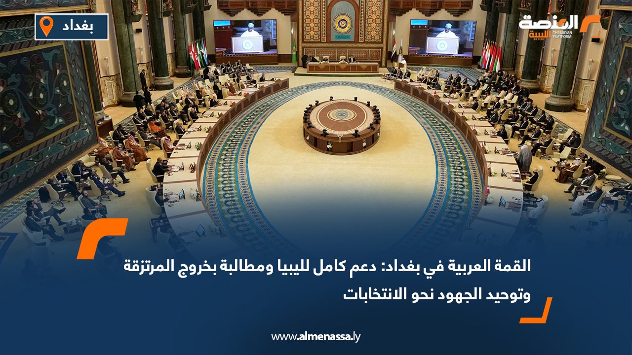 القمة العربية في بغداد: دعم كامل لليبيا ومطالبة بخروج المرتزقة وتوحيد الجهود نحو الانتخابات
