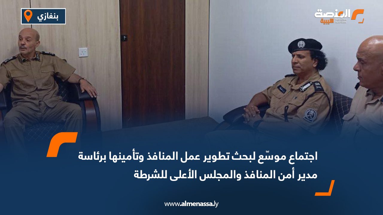 اجتماع موسّع لبحث تطوير عمل المنافذ وتأمينها برئاسة مدير أمن المنافذ والمجلس الأعلى للشرطة