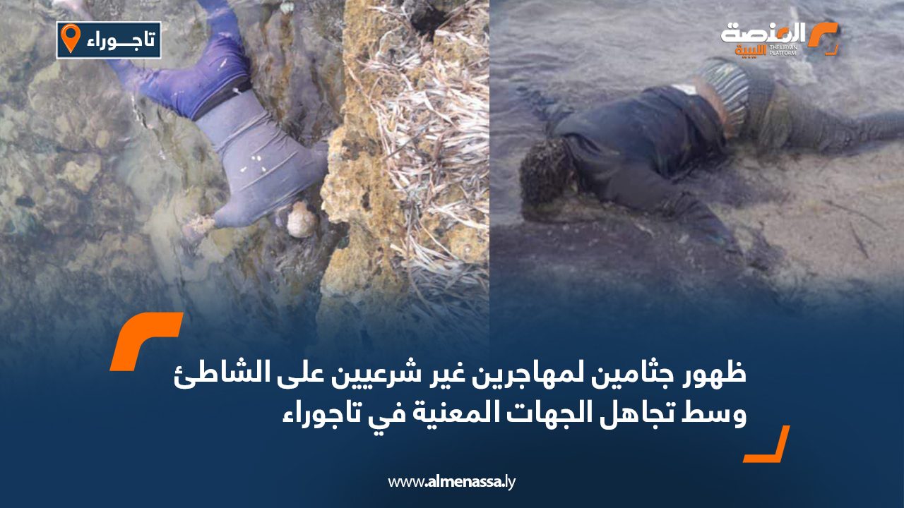 ظهور جثامين لمهاجرين غير شرعيين على الشاطئ وسط تجاهل الجهات المعنية في تاجوراء ظهور جثامين لمهاجرين غير شرعيين على الشاطئ وسط تجاهل الجهات المعنية في تاجوراء