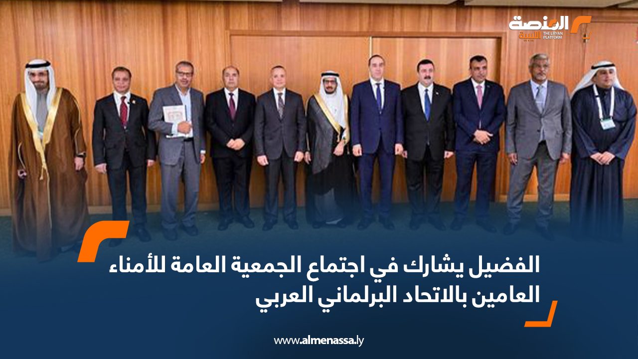 الفضيل يشارك في اجتماع الجمعية العامة للأمناء العامين بالاتحاد البرلماني العربي