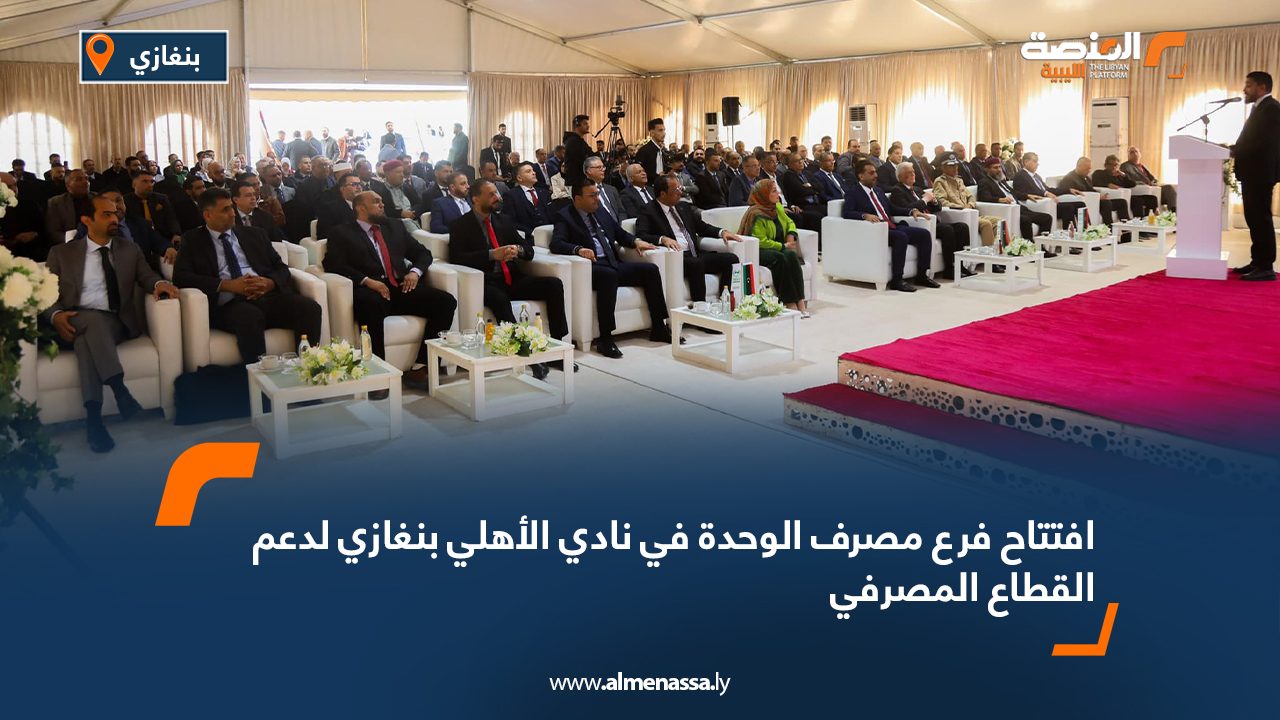 افتتاح فرع مصرف الوحدة في نادي الأهلي بنغازي لدعم القطاع المصرفي