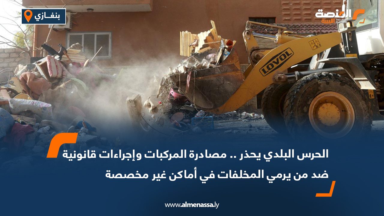 الحرس البلدي يحذر .. مصادرة المركبات وإجراءات قانونية ضد من يرمي المخلفات في أماكن غير مخصصة