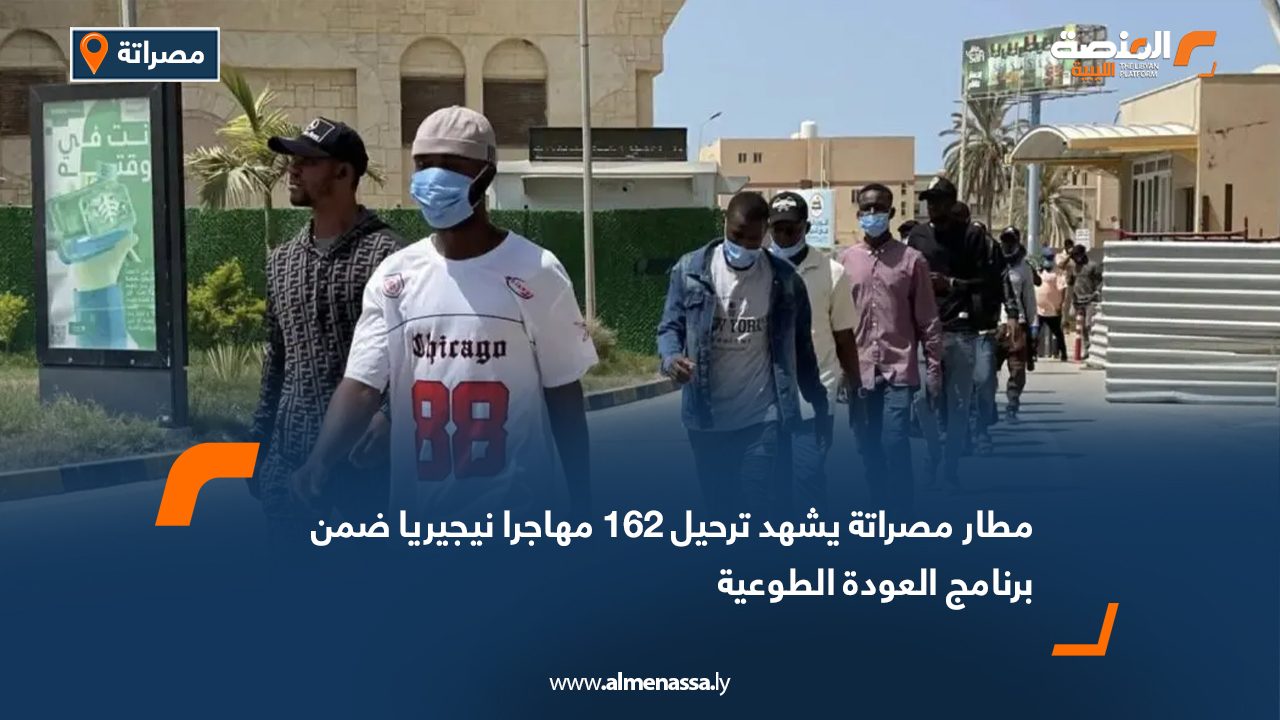 مطار مصراتة يشهد ترحيل 162 مهاجرا نيجيريا ضمن برنامج العودة الطوعية