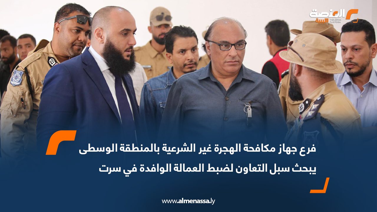 فرع جهاز مكافحة الهجرة غير الشرعية بالمنطقة الوسطى يبحث سبل التعاون لضبط العمالة الوافدة في سرت