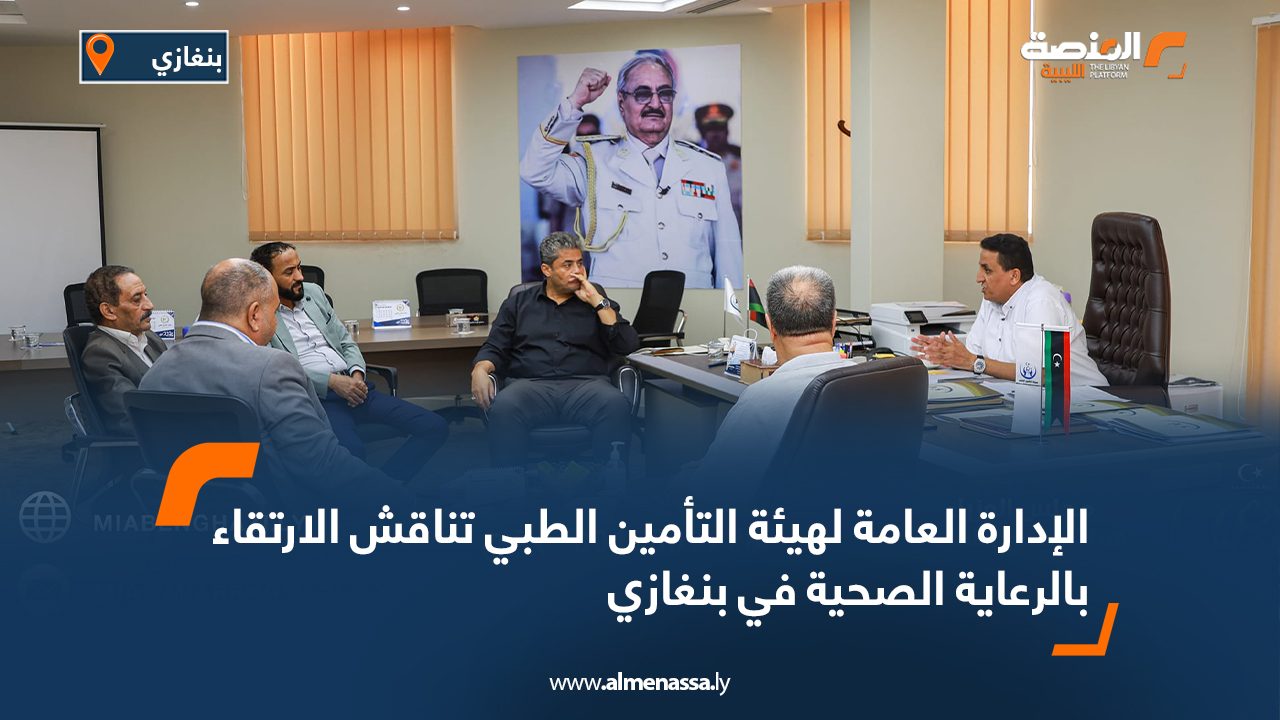 الإدارة العامة لهيئة التأمين الطبي تناقش الارتقاء بالرعاية الصحية في بنغازي