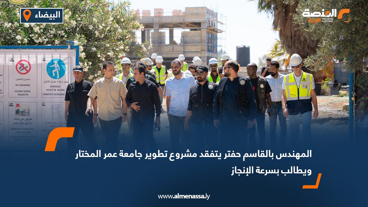 المهندس بالقاسم حفتر يتفقد مشروع تطوير جامعة عمر المختار ويطالب بسرعة الإنجاز المهندس بالقاسم حفتر يتفقد مشروع تطوير جامعة عمر المختار ويطالب بسرعة الإنجاز