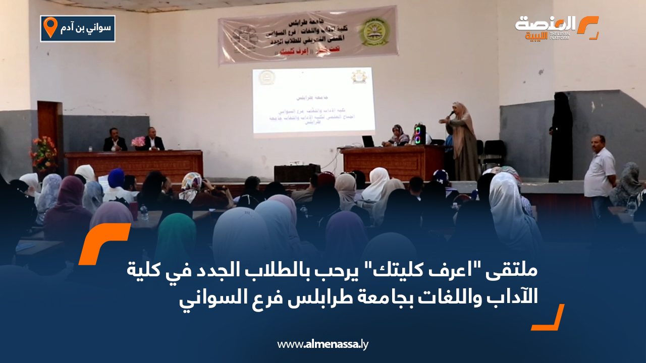 ملتقى "اعرف كليتك" يرحب بالطلاب الجدد في كلية الآداب واللغات بجامعة طرابلس فرع السواني