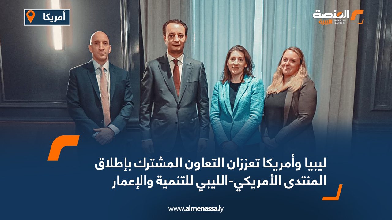 Wide Web ليبيا وأمريكا تعززان التعاون المشترك بإطلاق المنتدى الأمريكي-الليبي للتنمية والإعمار