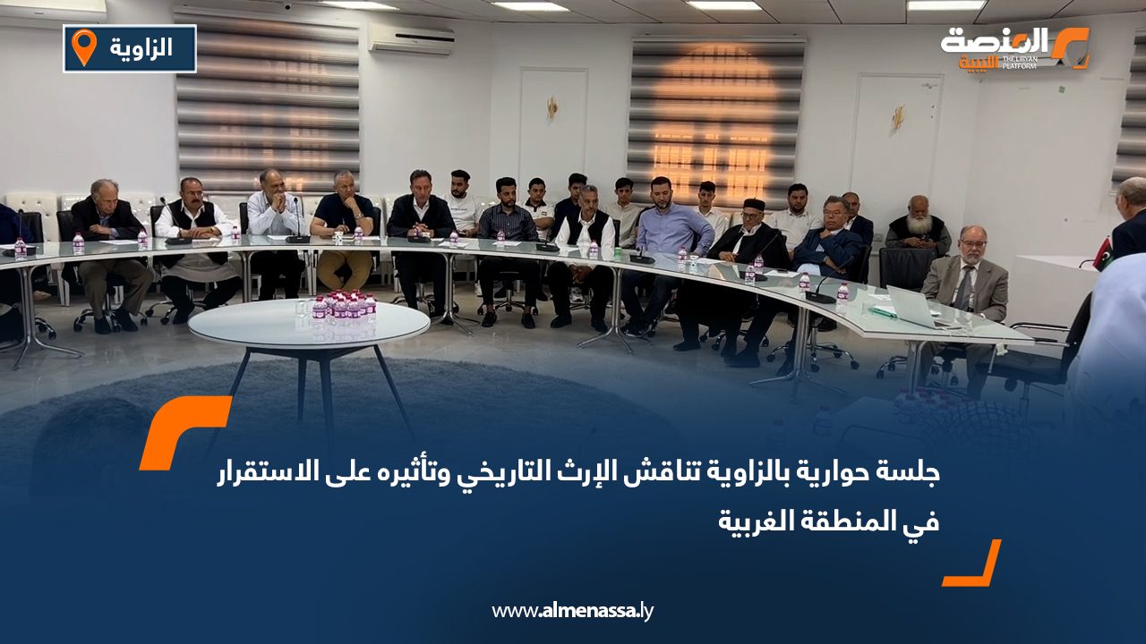 جلسة حوارية بالزاوية تناقش الإرث التاريخي وتأثيره على الاستقرار في المنطقة الغربية