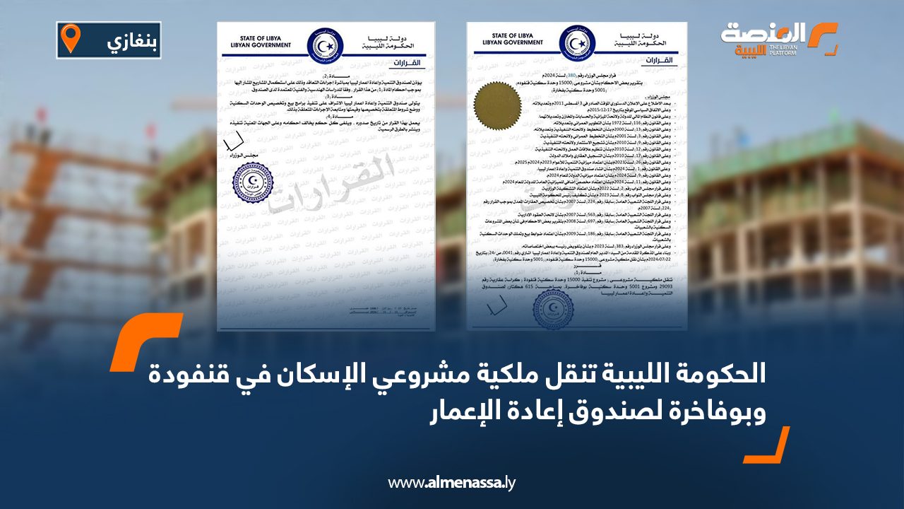 الحكومة الليبية تنقل ملكية مشروعي الإسكان في قنفودة وبوفاخرة لصندوق إعادة الإعمار