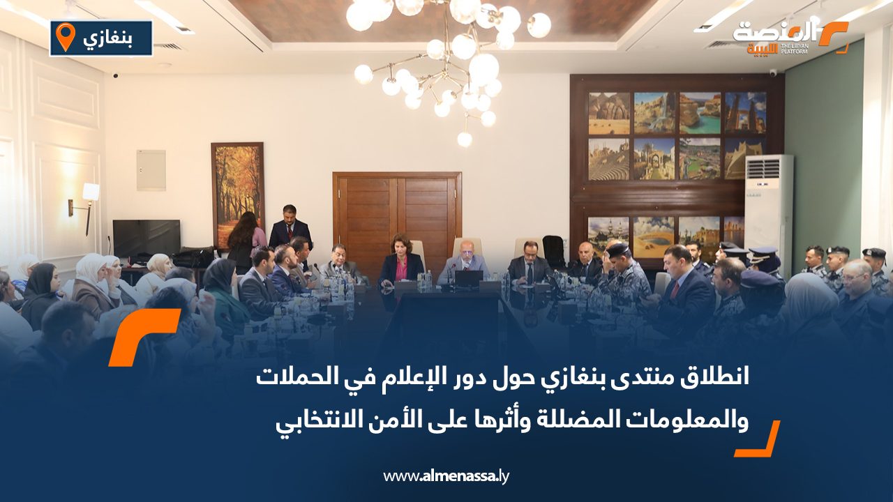 انطلاق منتدى بنغازي حول دور الإعلام في الحملات والمعلومات المضللة وأثرها على الأمن الانتخابي