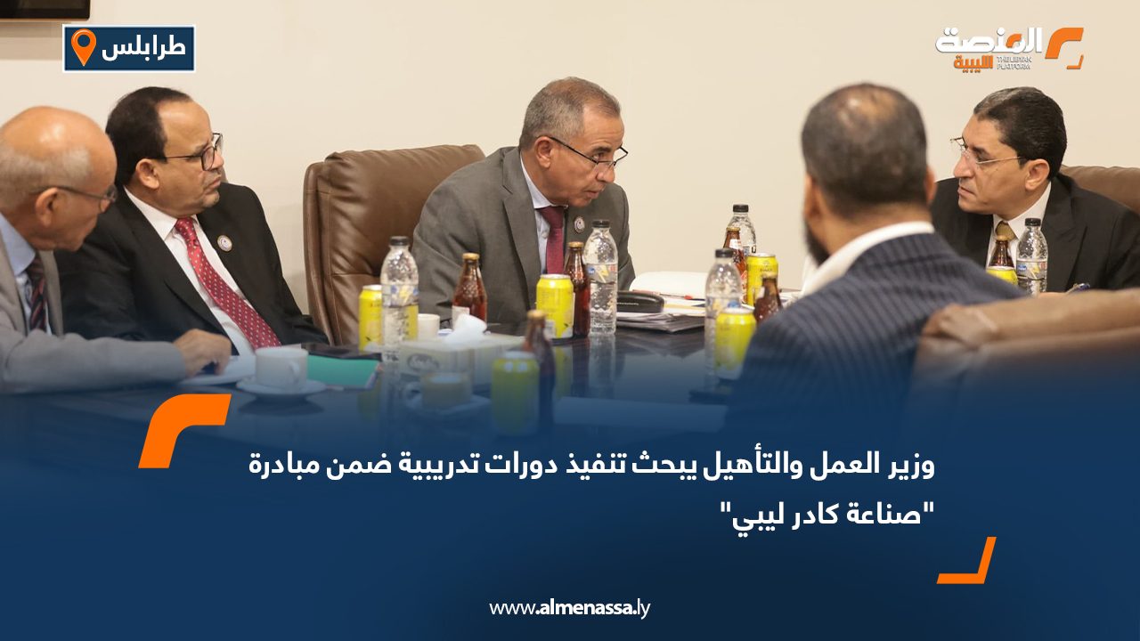 وزير العمل والتأهيل يبحث تنفيذ دورات تدريبية ضمن مبادرة "صناعة كادر ليبي"
