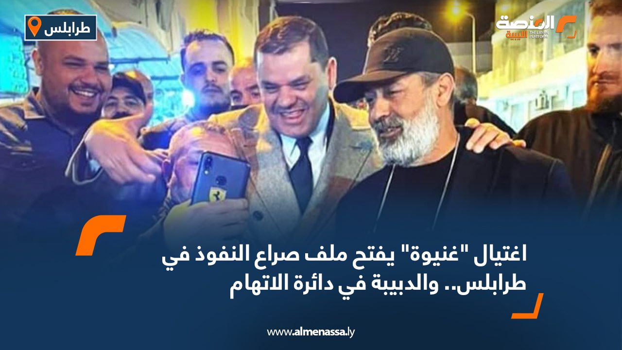 اغتيال "غنيوة" يفتح ملف صراع النفوذ في طرابلس.. والدبيبة في دائرة الاتهام