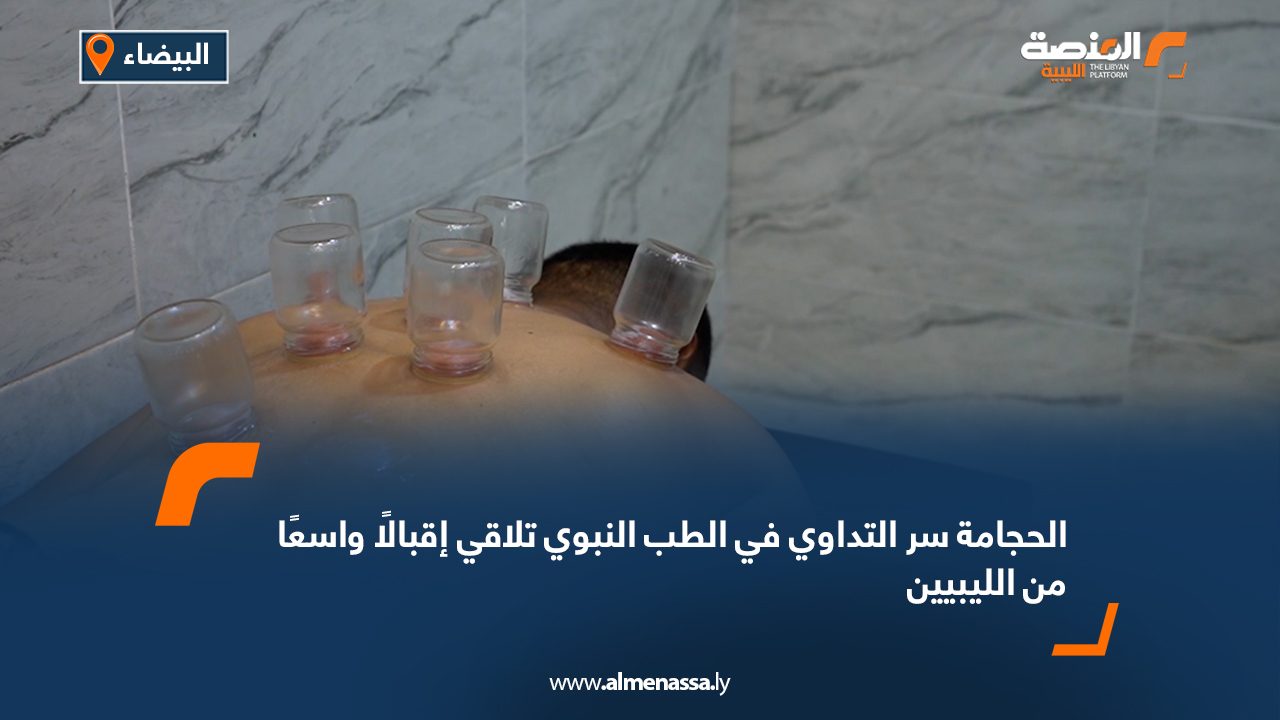 Wide Web الحجامة سر التداوي في الطب النبوي تلاقي إقبالًا واسعًا من الليبيين
