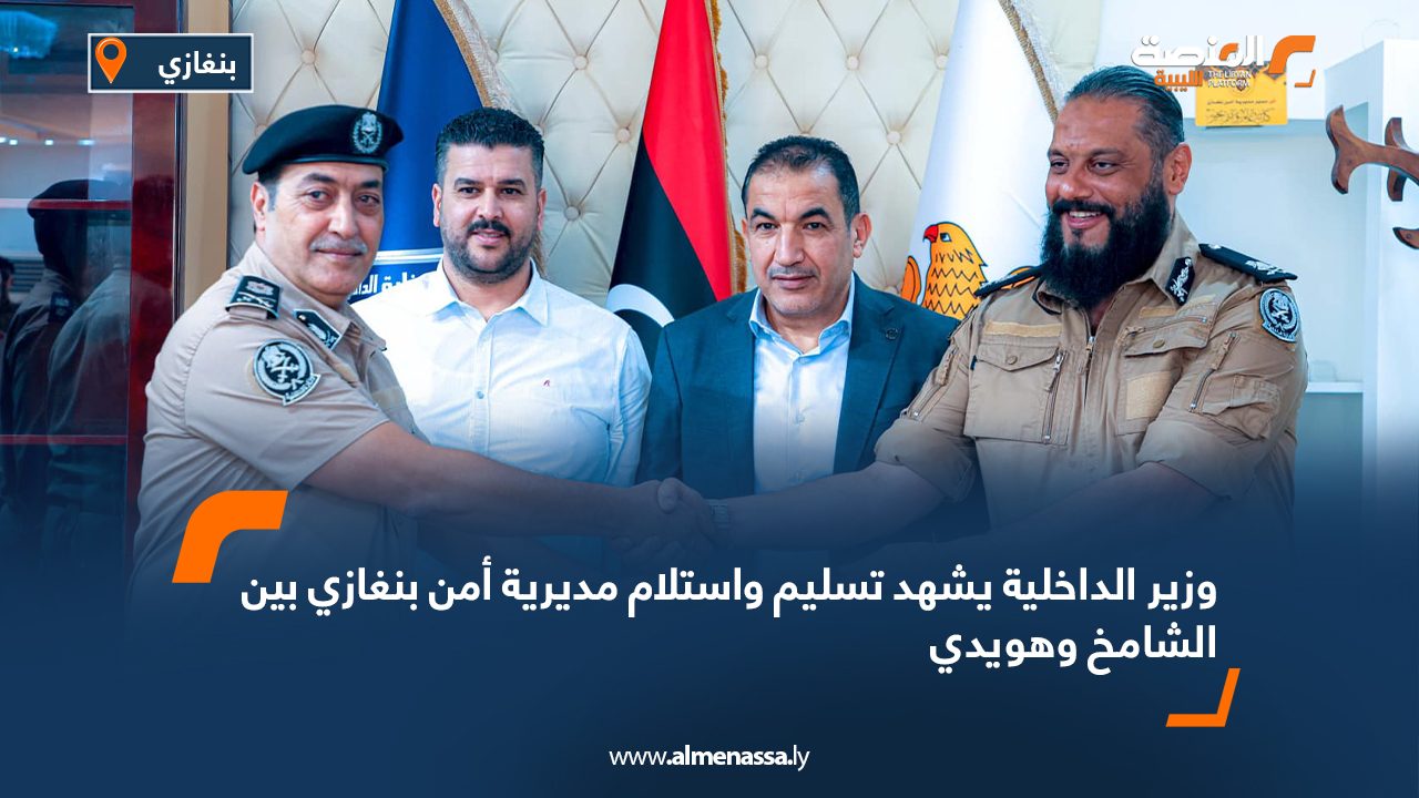 وزير الداخلية يشهد تسليم واستلام مديرية أمن بنغازي بين الشامخ وهويدي
