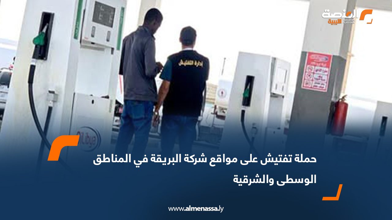 حملة تفتيش على مواقع شركة البريقة في المناطق الوسطى والشرقية