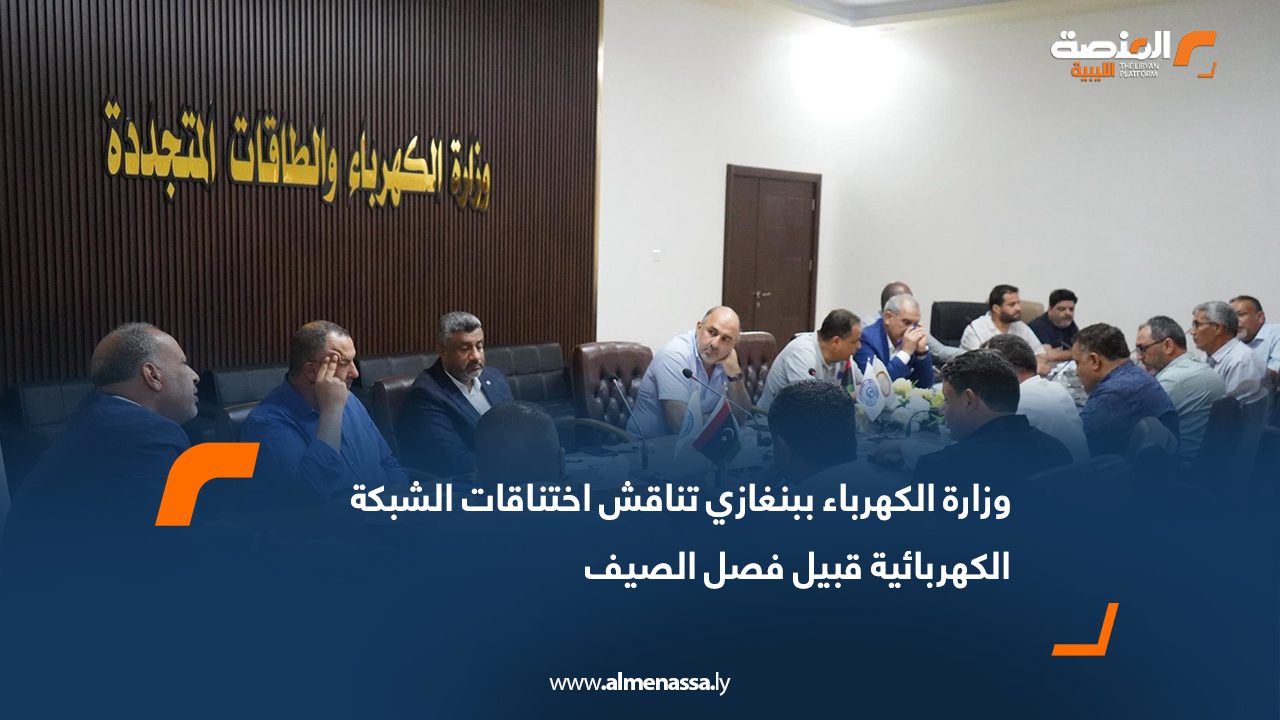 وزارة الكهرباء ببنغازي تناقش اختناقات الشبكة الكهربائية قبيل فصل الصيف