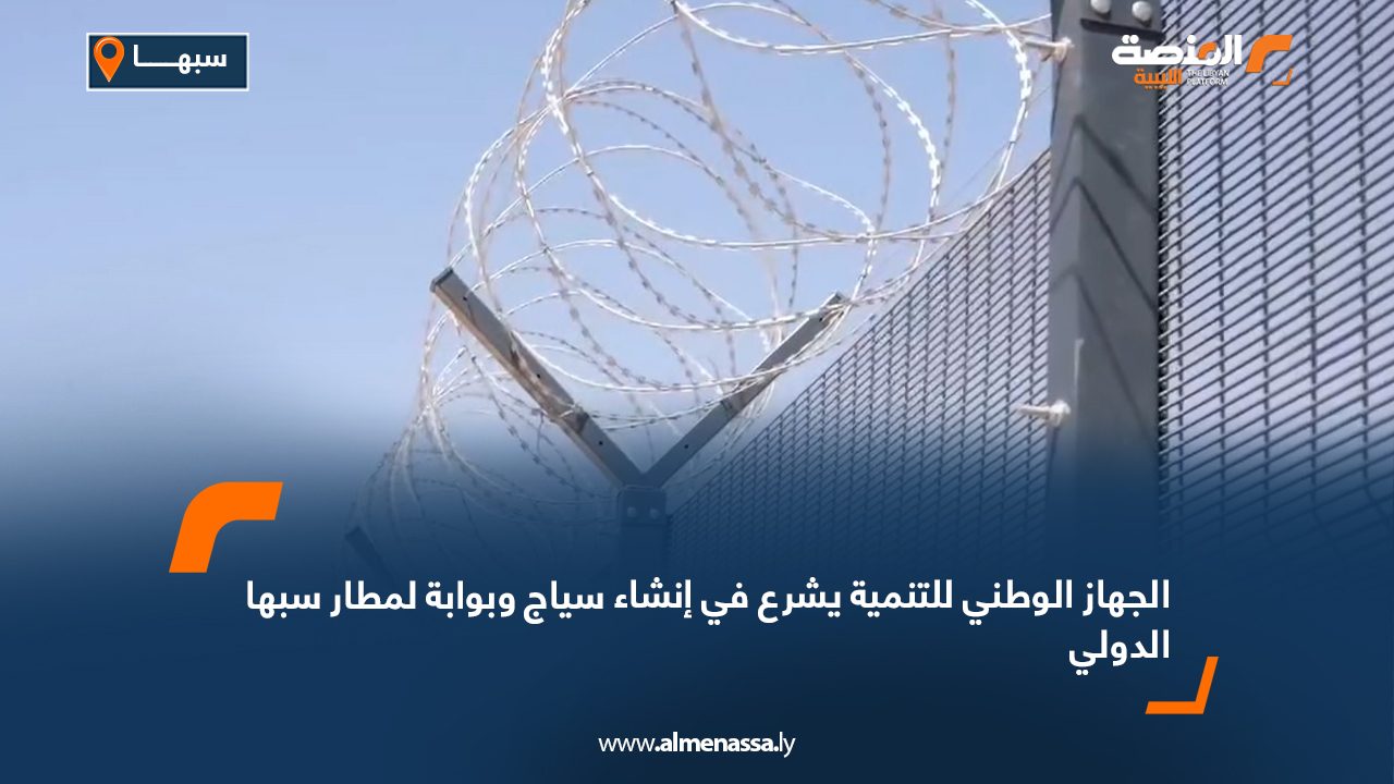الجهاز الوطني للتنمية يشرع في إنشاء سياج وبوابة لمطار سبها الدولي