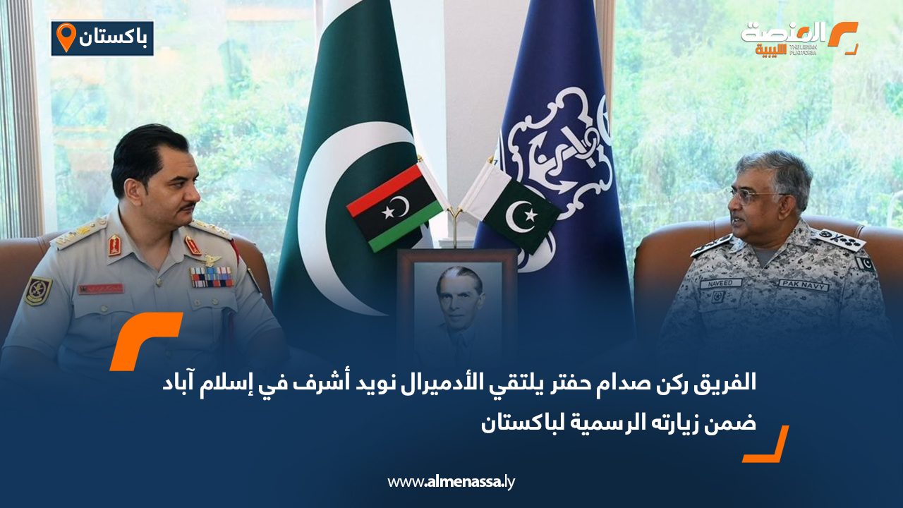 الفريق ركن صدام حفتر يلتقي الأدميرال نويد أشرف في إسلام آباد ضمن زيارته الرسمية لباكستان