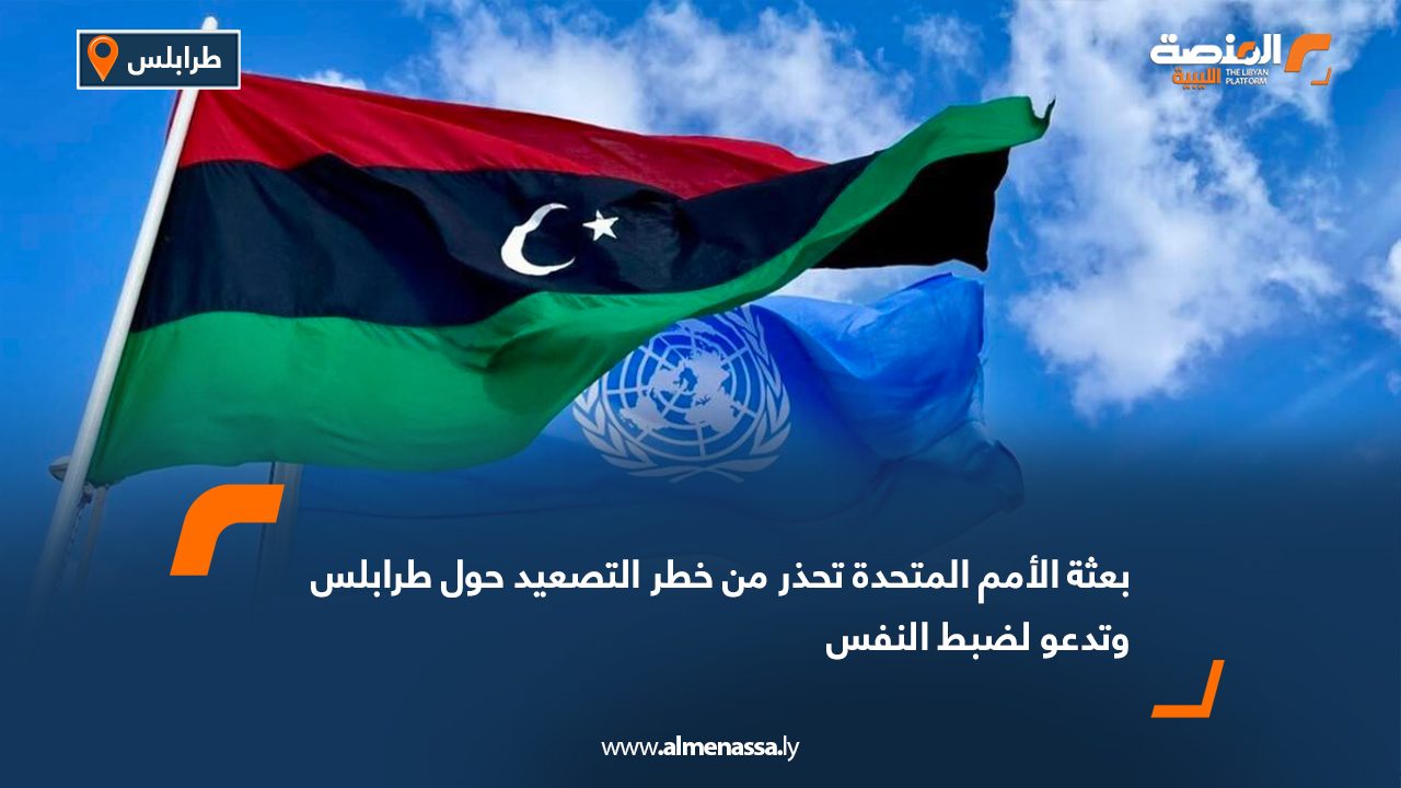 بعثة الأمم المتحدة تحذر من خطر التصعيد حول طرابلس وتدعو لضبط النفس
