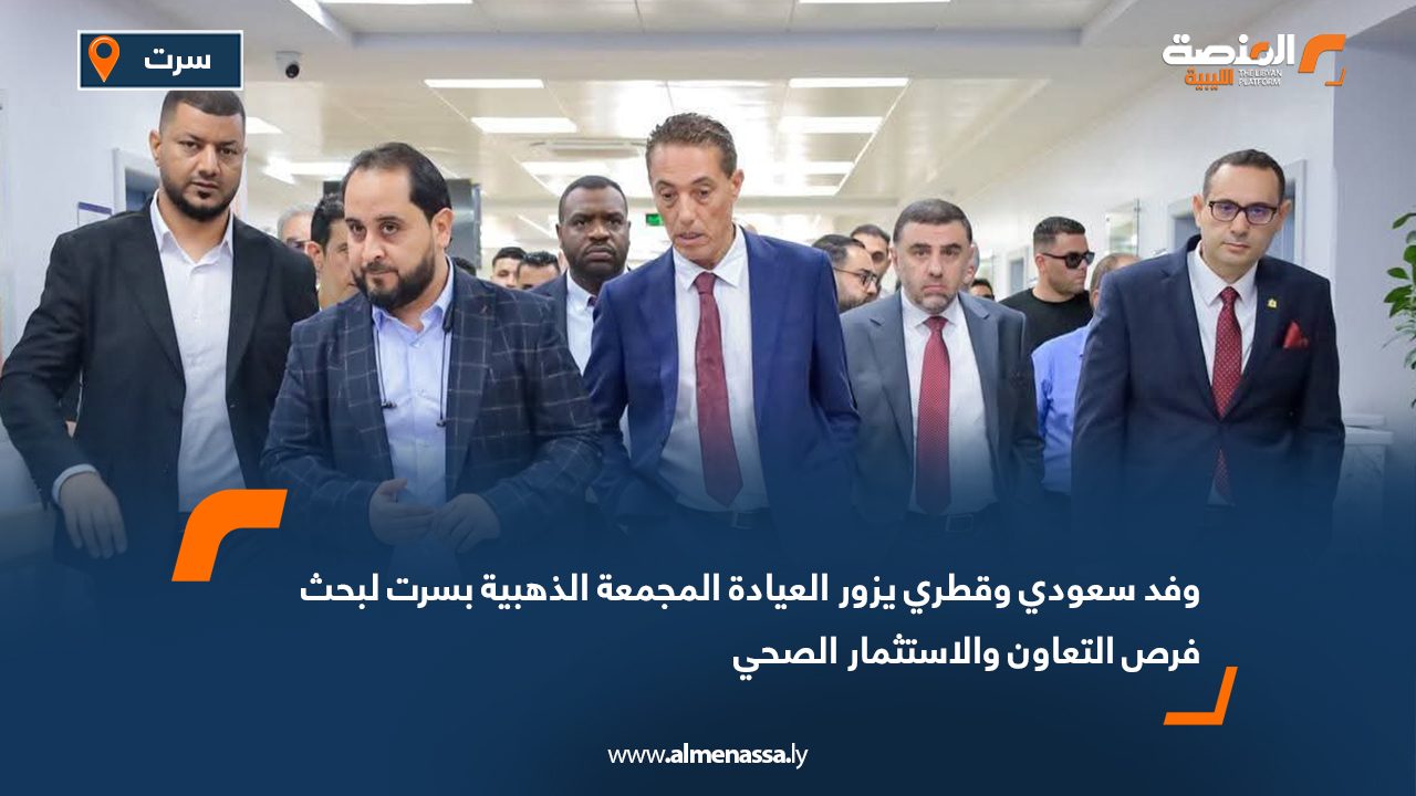 Wide Web وفد سعودي وقطري يزور العيادة المجمعة الذهبية بسرت لبحث فرص التعاون والاستثمار الصحي