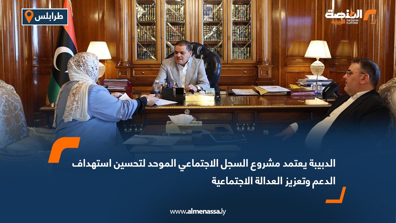الدبيبة يعتمد مشروع السجل الاجتماعي الموحد لتحسين استهداف الدعم وتعزيز العدالة الاجتماعية