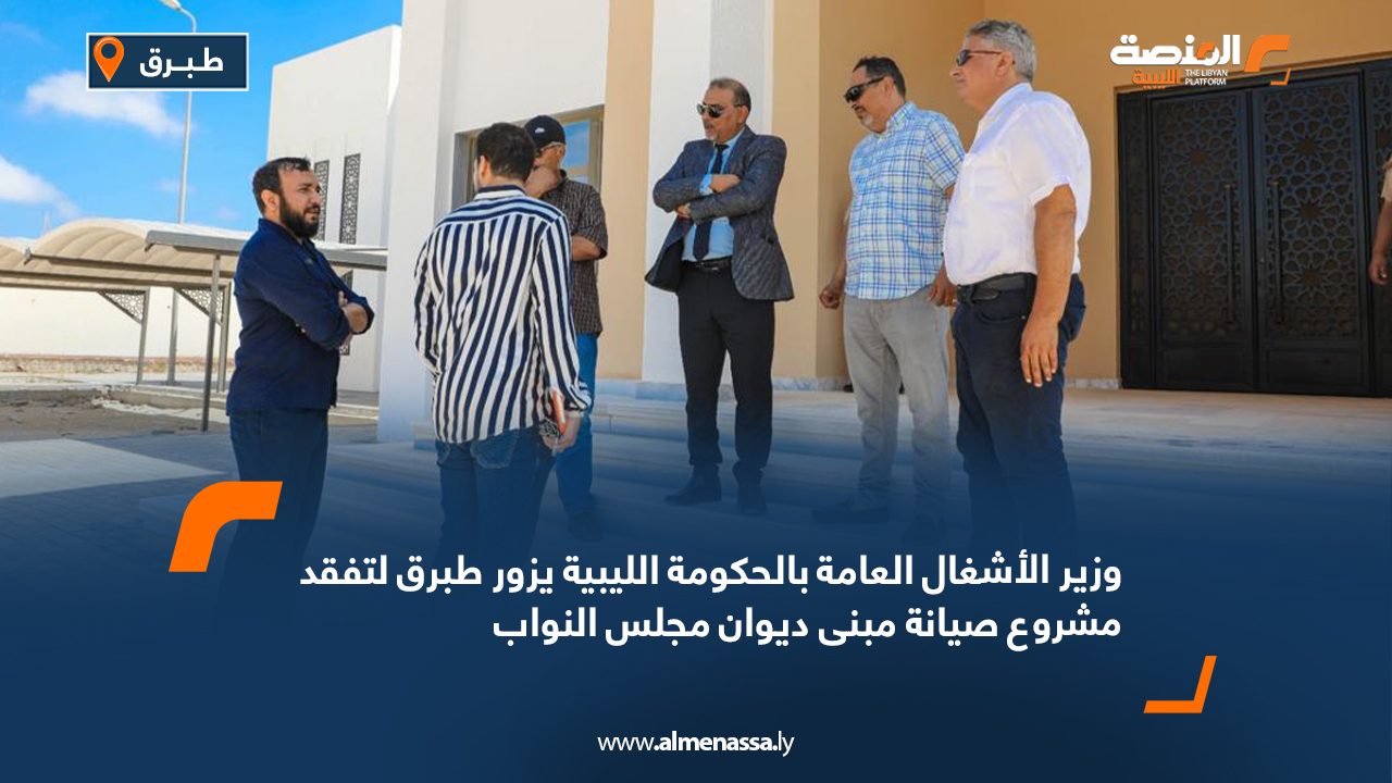 وزير الأشغال العامة بالحكومة الليبية يزور طبرق لتفقد مشروع صيانة مبنى ديوان مجلس النواب