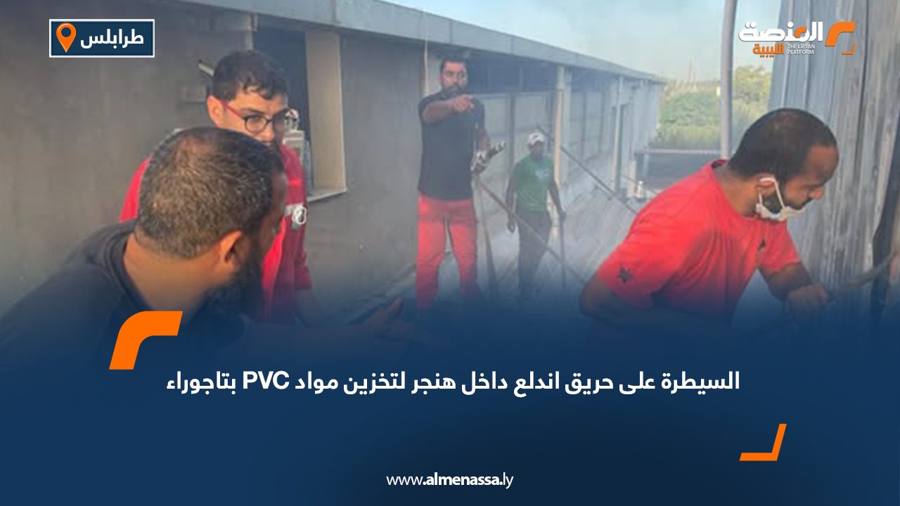 السيطرة على حريق اندلع داخل هنجر لتخزين مواد PVC بتاجوراء