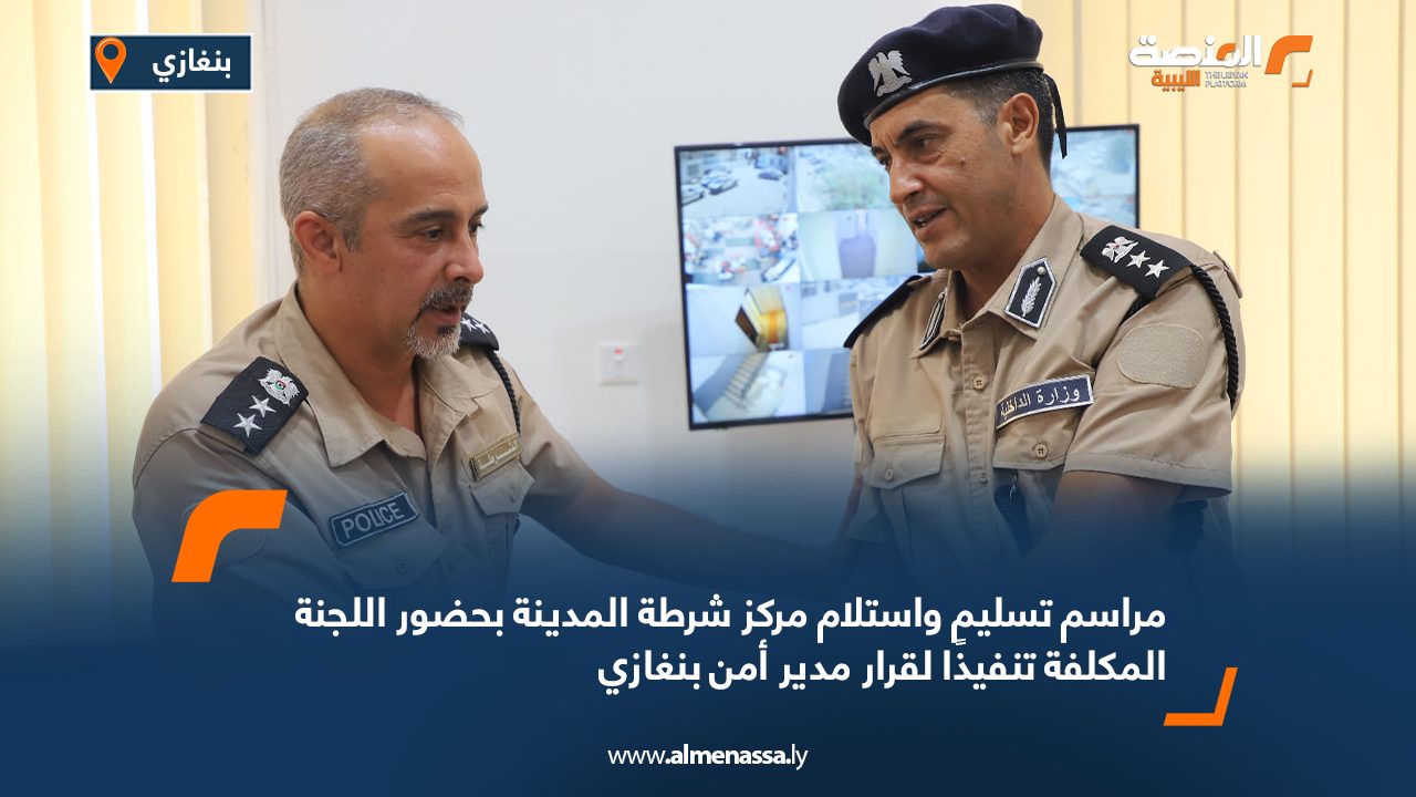 مراسم تسليم واستلام مركز شرطة المدينة بحضور اللجنة المكلفة تنفيذًا لقرار مدير أمن بنغازي