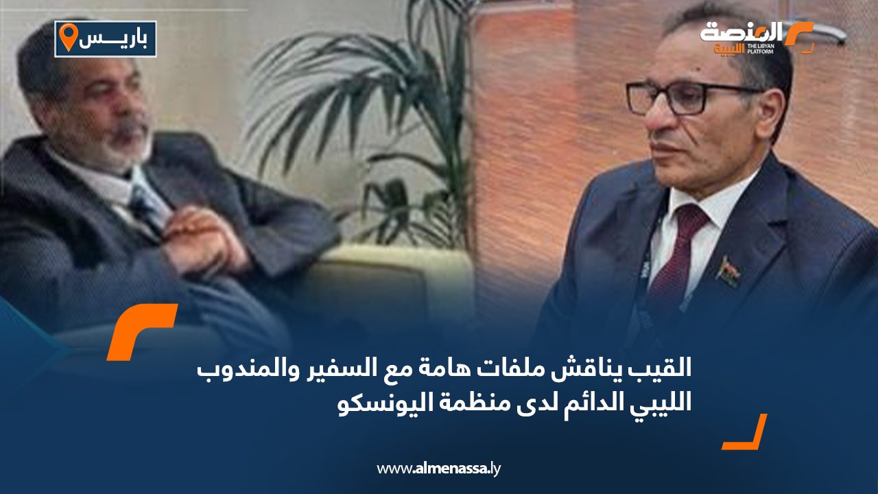 القيب يناقش ملفات هامة مع السفير والمندوب الليبي الدائم لدى منظمة اليونسكو