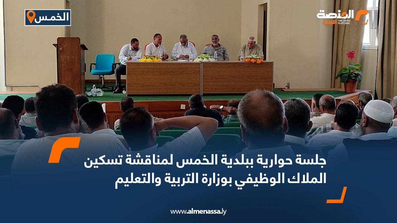 جلسة حوارية ببلدية الخمس لمناقشة تسكين الملاك الوظيفي بوزارة التربية والتعليم