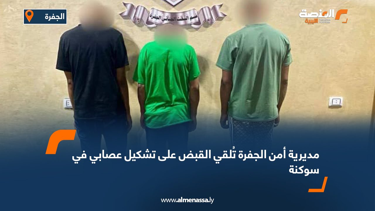 مديرية أمن الجفرة تُلقي القبض على تشكيل عصابي في سوكنة مديرية أمن الجفرة تُلقي القبض على تشكيل عصابي في سوكنة