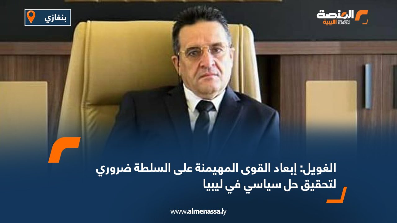 الغويل: إبعاد القوى المهيمنة على السلطة ضروري لتحقيق حل سياسي في ليبيا