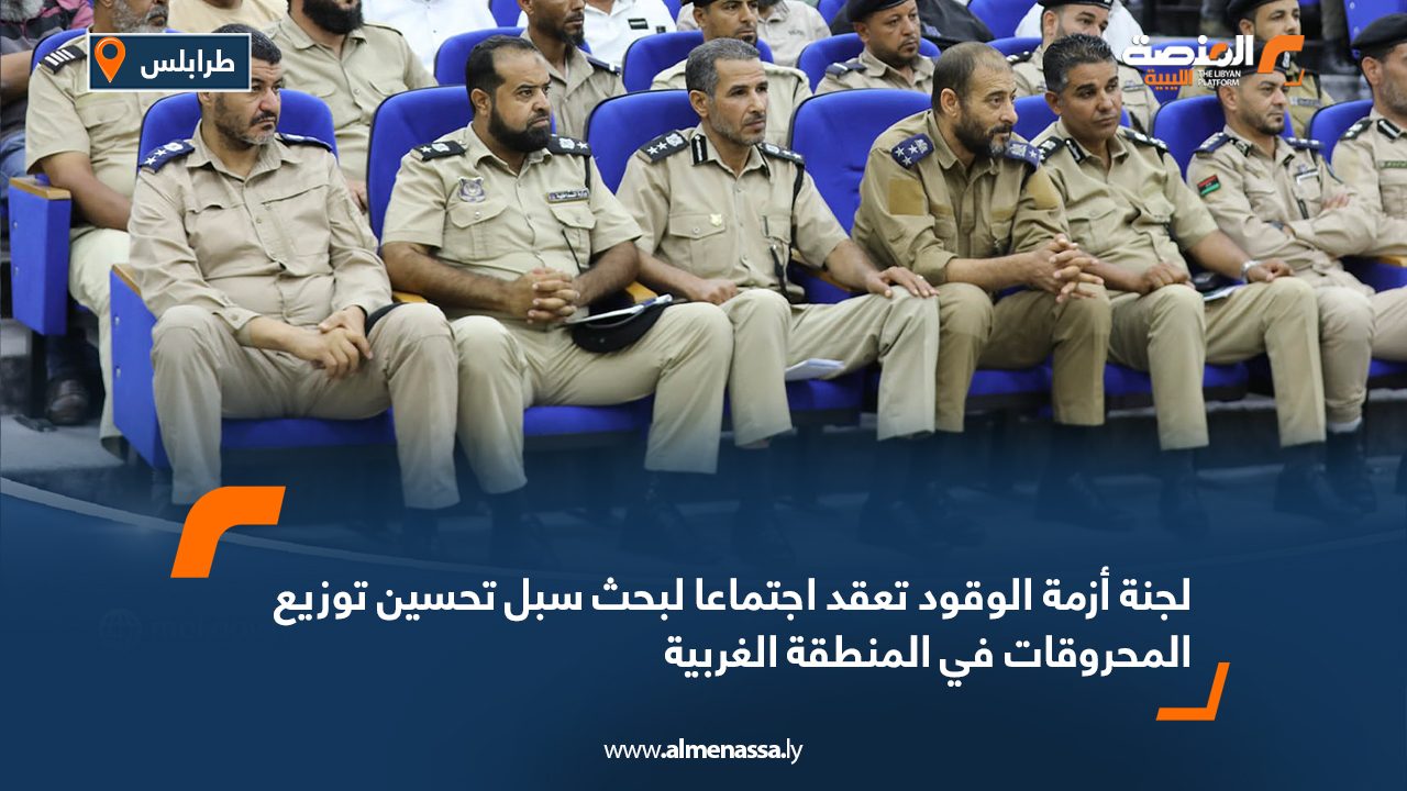 لجنة أزمة الوقود تعقد اجتماعا لبحث سبل تحسين توزيع المحروقات في المنطقة الغربية